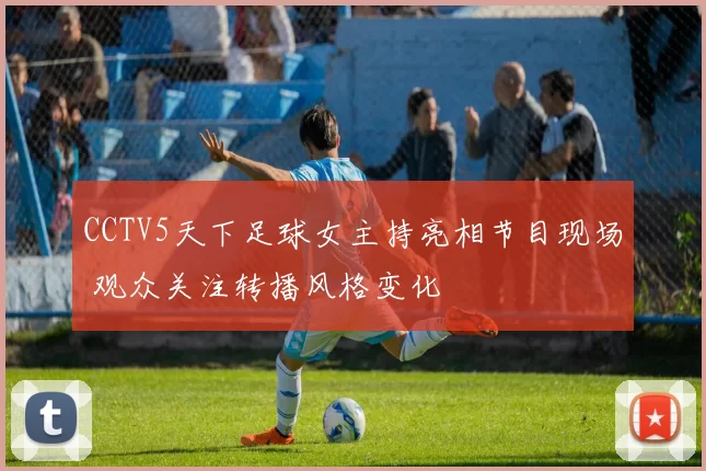 CCTV5天下足球女主持亮相节目现场 观众关注转播风格变化
