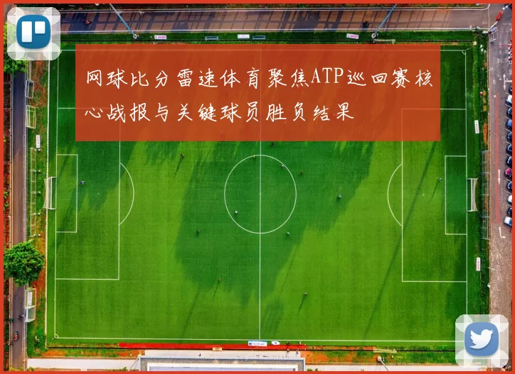 网球比分雷速体育聚焦ATP巡回赛核心战报与关键球员胜负结果